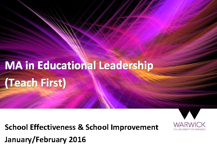 MA in Educational Leadership (Teach First) School Effectiveness & School Improvement January/February 2016 