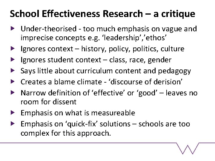 School Effectiveness Research – a critique Under-theorised - too much emphasis on vague and