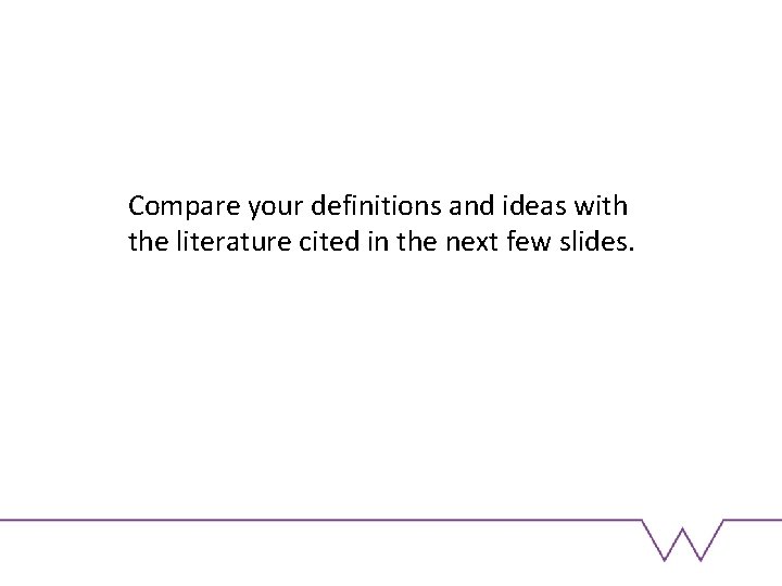 Compare your definitions and ideas with the literature cited in the next few slides.