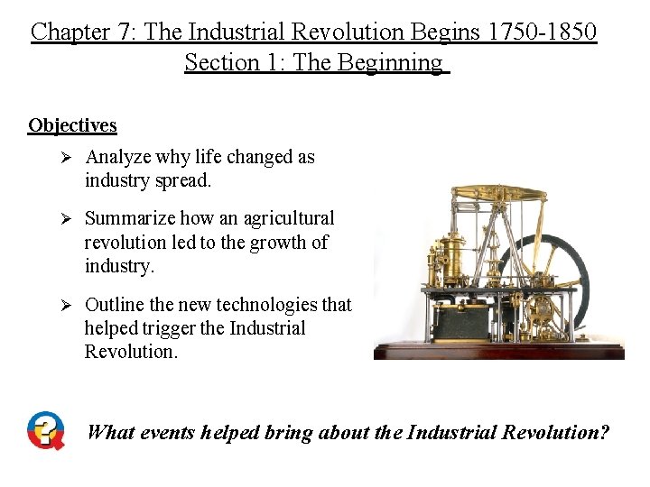 Chapter 7: The Industrial Revolution Begins 1750 -1850 Section 1: The Beginning Objectives Ø