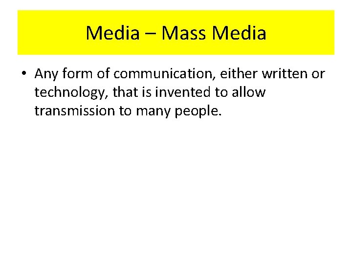 Media – Mass Media • Any form of communication, either written or technology, that