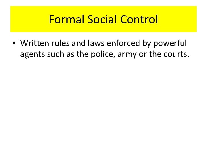 Formal Social Control • Written rules and laws enforced by powerful agents such as
