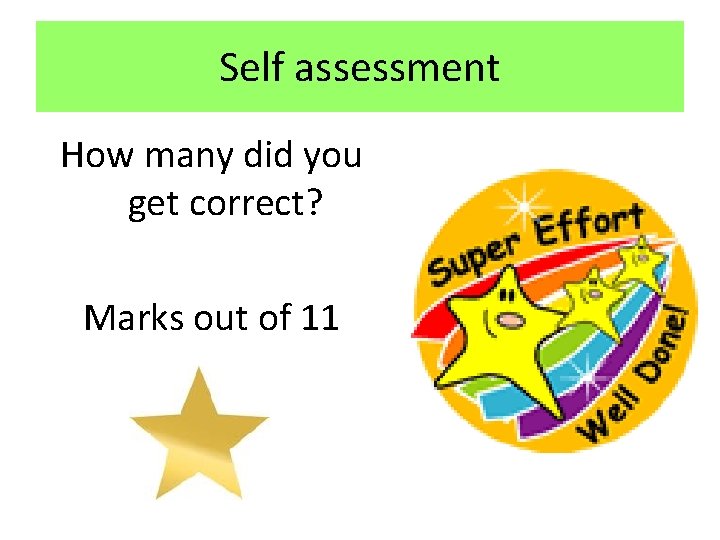 Self assessment How many did you get correct? Marks out of 11 