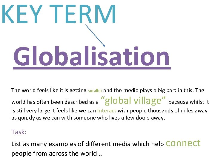 KEY TERM Globalisation The world feels like it is getting smaller and the media