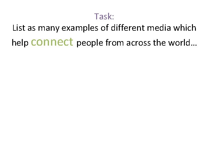 Task: List as many examples of different media which help connect people from across