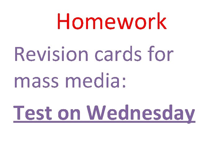 Homework Revision cards for mass media: Test on Wednesday 