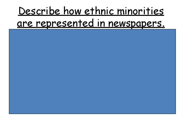 Describe how ethnic minorities are represented in newspapers. • Agbetu: black people stereotyped into