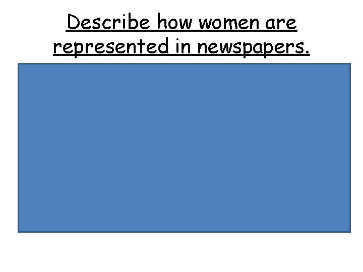 Describe how women are represented in newspapers. • • • Stereotypical Adverts – Iceland!