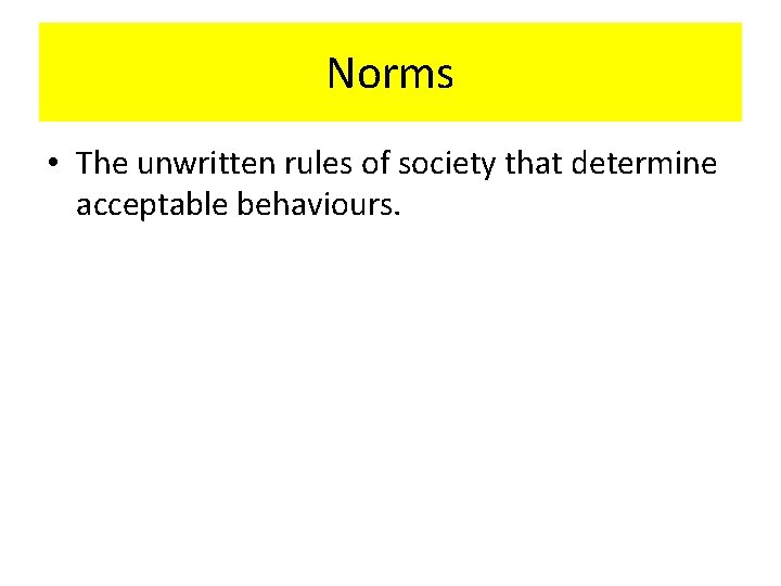 Norms • The unwritten rules of society that determine acceptable behaviours. 