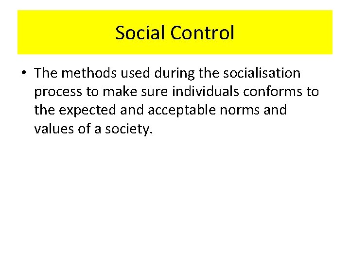 Social Control • The methods used during the socialisation process to make sure individuals