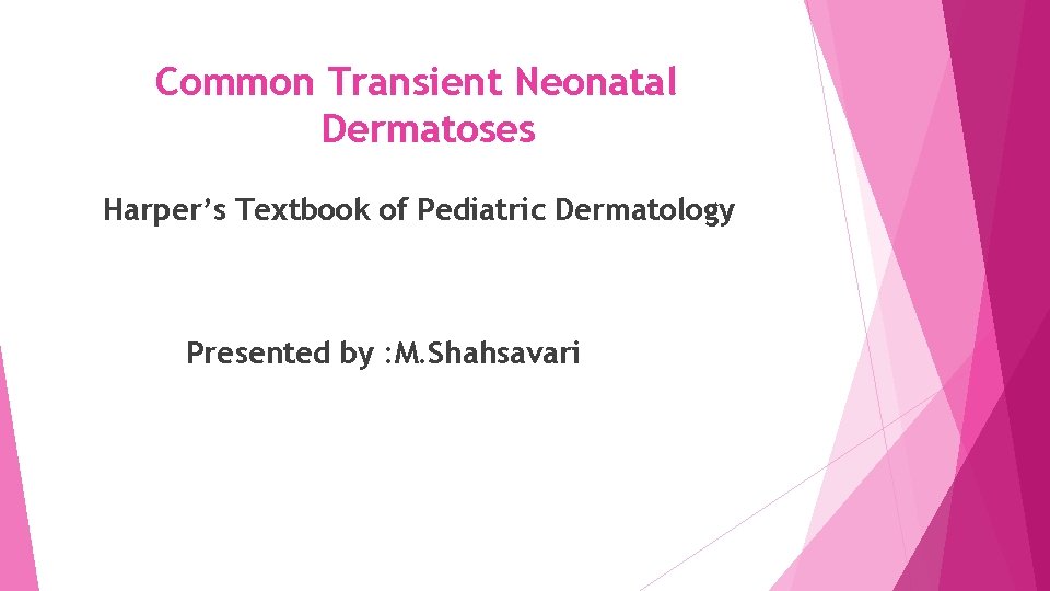 Common Transient Neonatal Dermatoses Harper’s Textbook of Pediatric Dermatology Presented by : M. Shahsavari