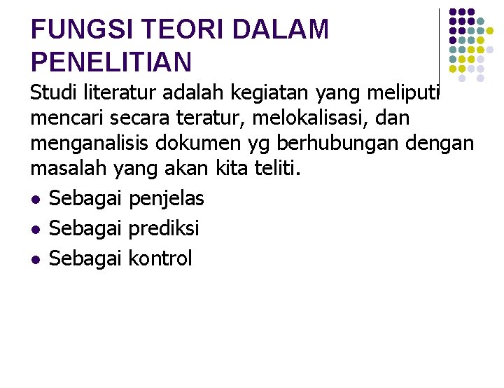 FUNGSI TEORI DALAM PENELITIAN Studi literatur adalah kegiatan yang meliputi mencari secara teratur, melokalisasi,