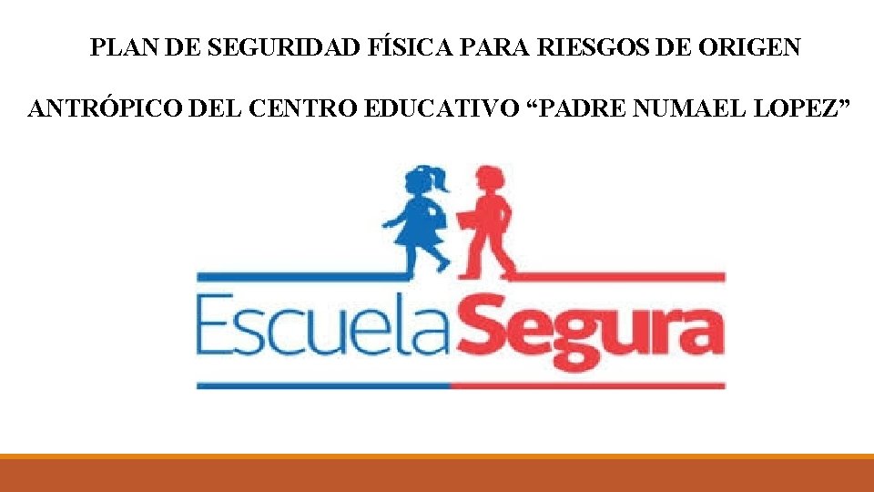 PLAN DE SEGURIDAD FÍSICA PARA RIESGOS DE ORIGEN ANTRÓPICO DEL CENTRO EDUCATIVO “PADRE NUMAEL