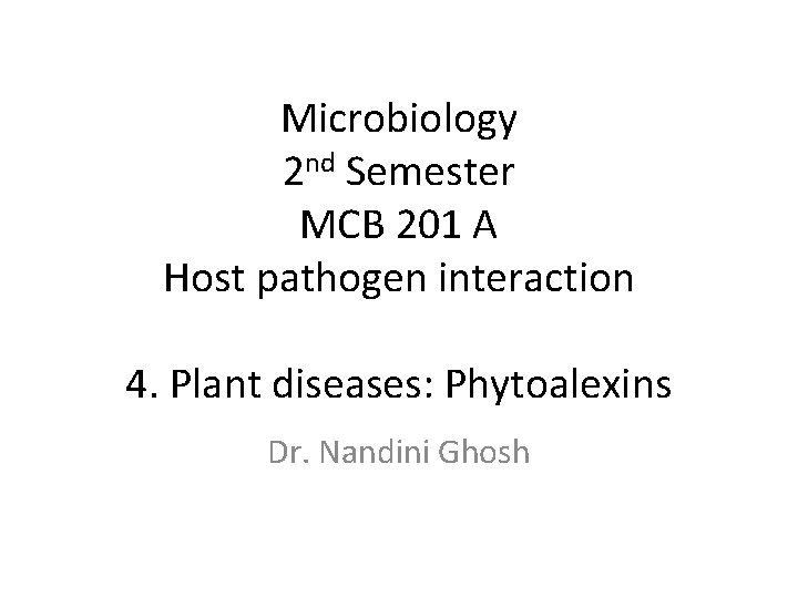 Microbiology 2 nd Semester MCB 201 A Host pathogen interaction 4. Plant diseases: Phytoalexins
