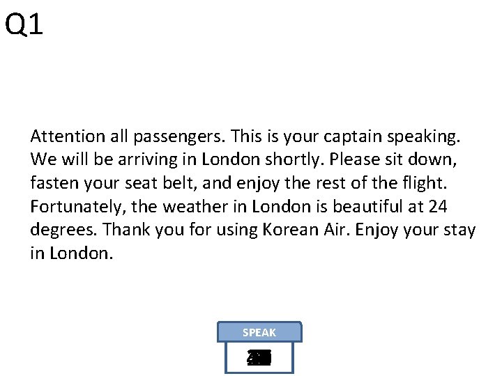 Q 1 Attention all passengers. This is your captain speaking. We will be arriving
