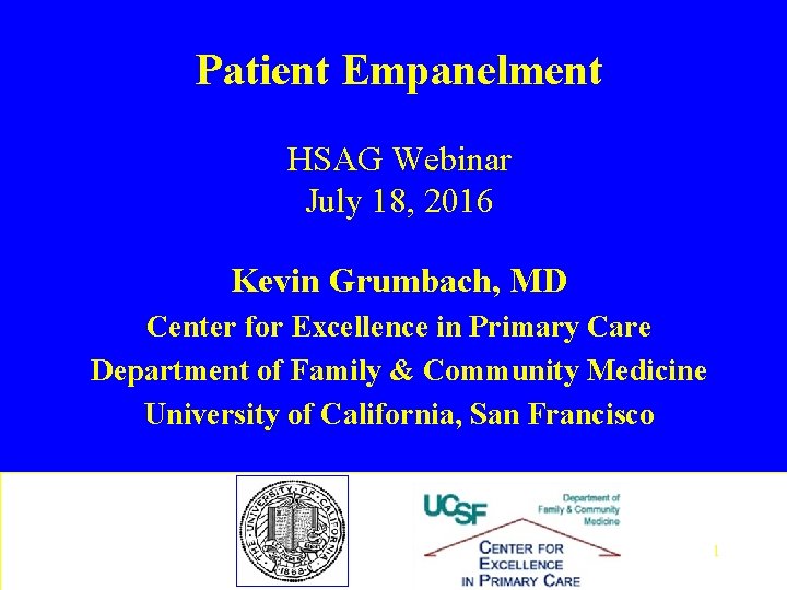 Patient Empanelment HSAG Webinar July 18, 2016 Kevin Grumbach, MD Center for Excellence in