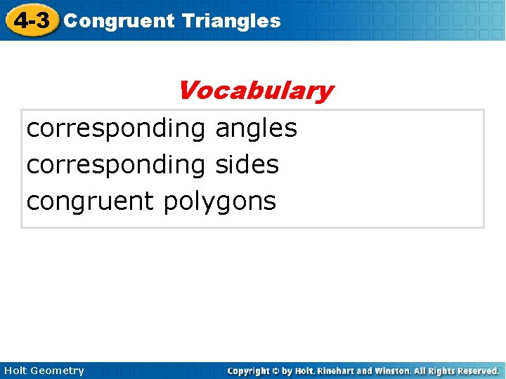 4 -3 Congruent Triangles Vocabulary corresponding angles corresponding sides congruent polygons Holt Geometry 