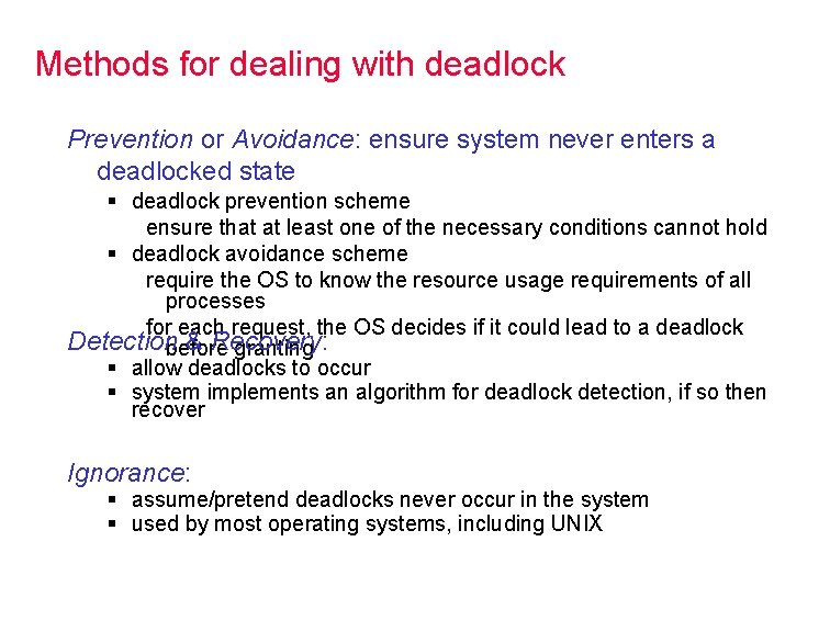 Methods for dealing with deadlock Prevention or Avoidance: ensure system never enters a deadlocked