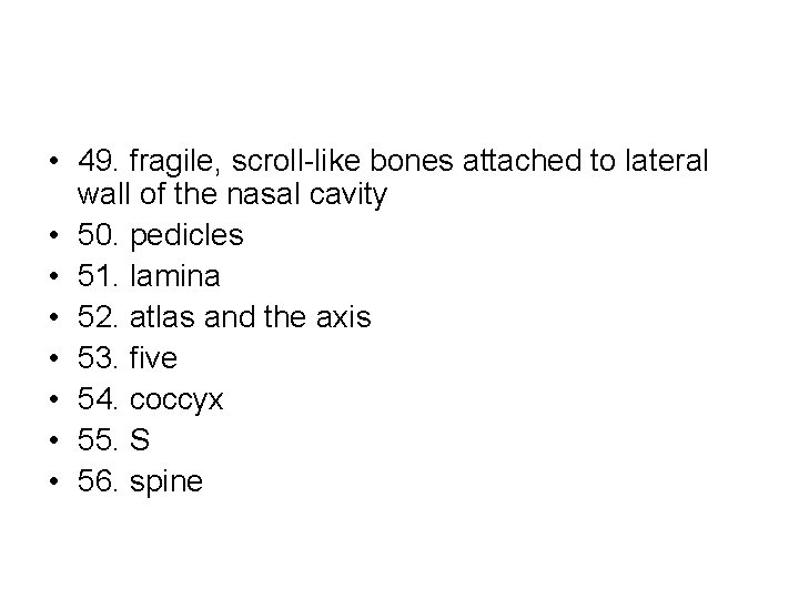  • 49. fragile, scroll-like bones attached to lateral wall of the nasal cavity