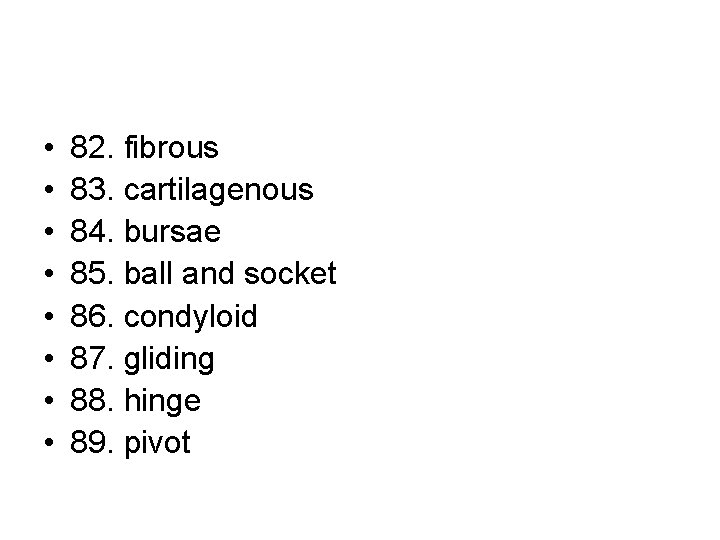  • • 82. fibrous 83. cartilagenous 84. bursae 85. ball and socket 86.