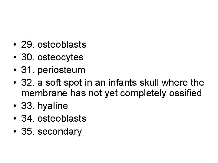  • • 29. osteoblasts 30. osteocytes 31. periosteum 32. a soft spot in