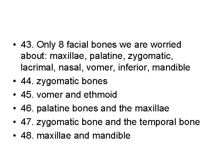  • 43. Only 8 facial bones we are worried about: maxillae, palatine, zygomatic,