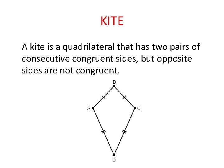 KITE A kite is a quadrilateral that has two pairs of consecutive congruent sides,