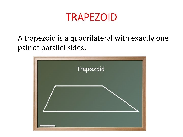 TRAPEZOID A trapezoid is a quadrilateral with exactly one pair of parallel sides. 