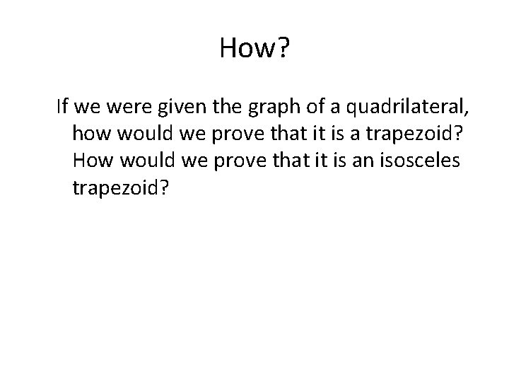 How? If we were given the graph of a quadrilateral, how would we prove