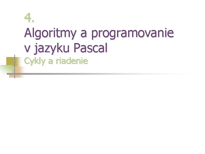 4. Algoritmy a programovanie v jazyku Pascal Cykly a riadenie 