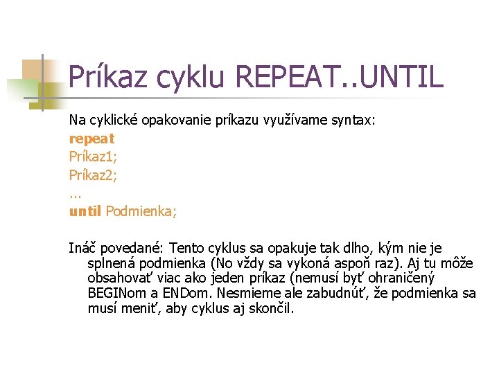 Príkaz cyklu REPEAT. . UNTIL Na cyklické opakovanie príkazu využívame syntax: repeat Príkaz 1;