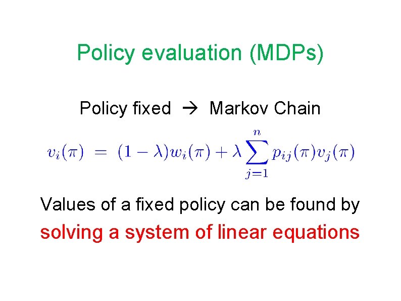 Policy evaluation (MDPs) Policy fixed Markov Chain Values of a fixed policy can be