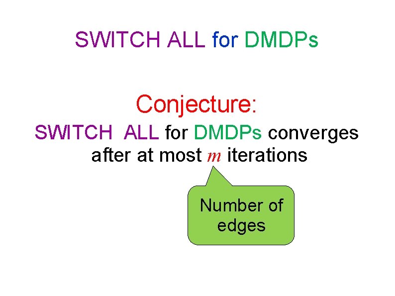 SWITCH ALL for DMDPs Conjecture: SWITCH ALL for DMDPs converges after at most m