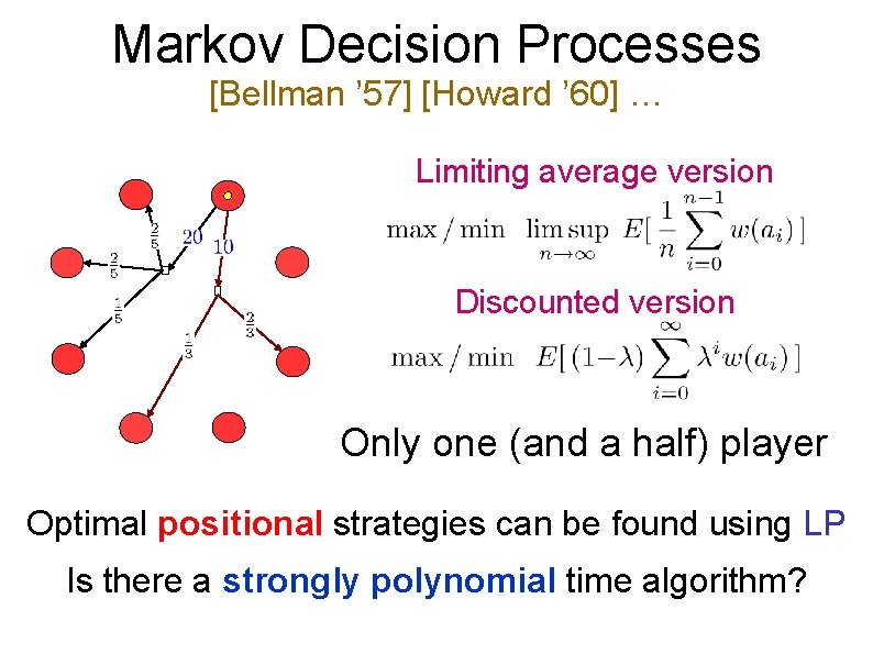 Markov Decision Processes [Bellman ’ 57] [Howard ’ 60] … Limiting average version Discounted