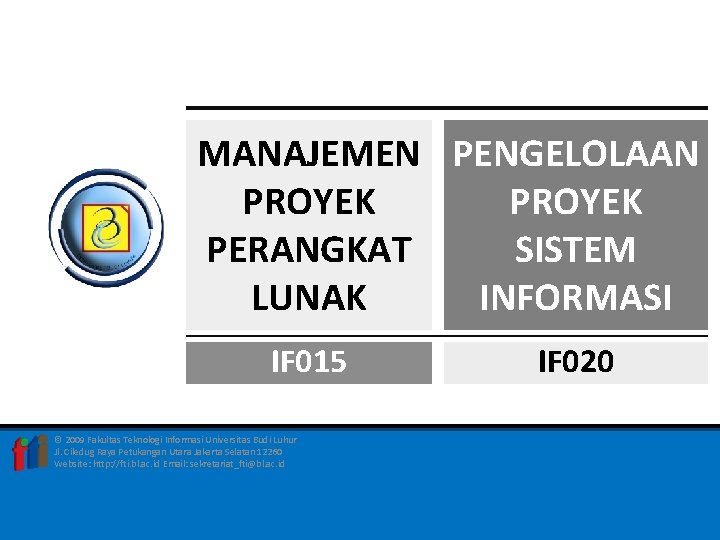 MANAJEMEN PENGELOLAAN PROYEK PERANGKAT SISTEM LUNAK INFORMASI IF 015 © 2009 Fakultas Teknologi Informasi