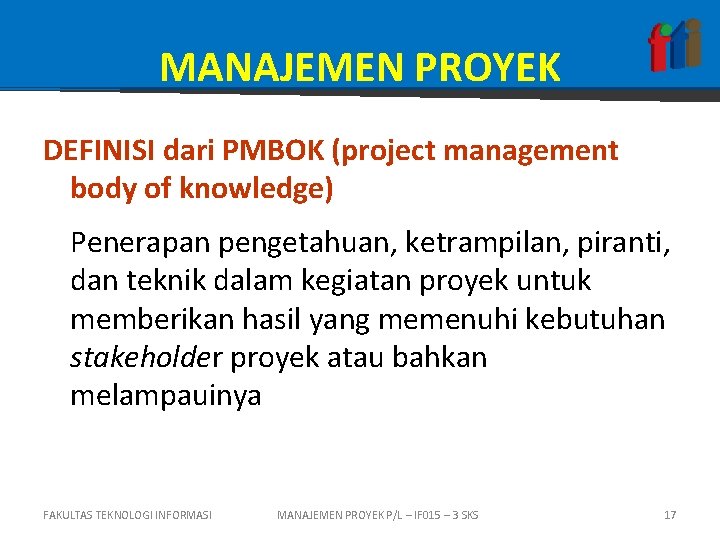 MANAJEMEN PROYEK DEFINISI dari PMBOK (project management body of knowledge) Penerapan pengetahuan, ketrampilan, piranti,