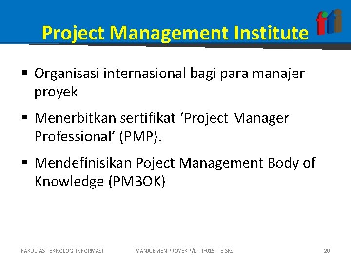 Project Management Institute § Organisasi internasional bagi para manajer proyek § Menerbitkan sertifikat ‘Project