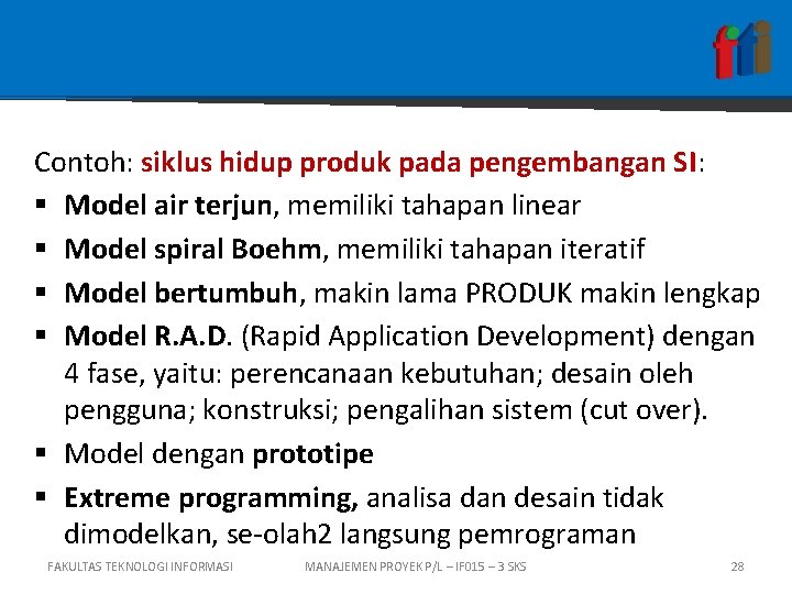 Contoh: siklus hidup produk pada pengembangan SI: § Model air terjun, memiliki tahapan linear