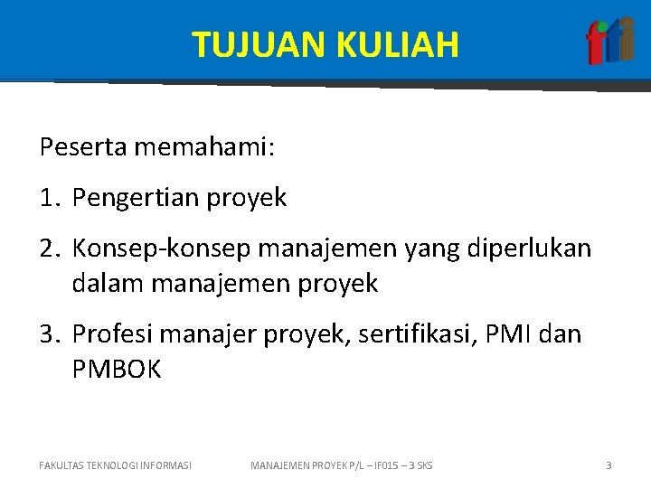 TUJUAN KULIAH Peserta memahami: 1. Pengertian proyek 2. Konsep-konsep manajemen yang diperlukan dalam manajemen