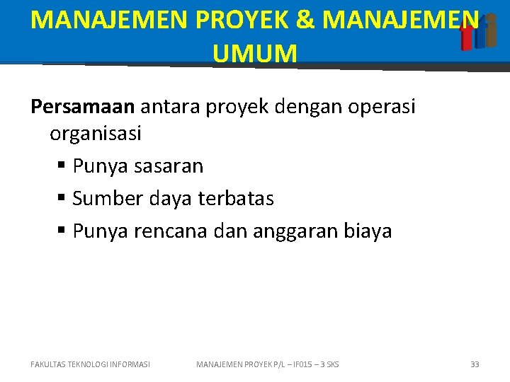 MANAJEMEN PROYEK & MANAJEMEN UMUM Persamaan antara proyek dengan operasi organisasi § Punya sasaran