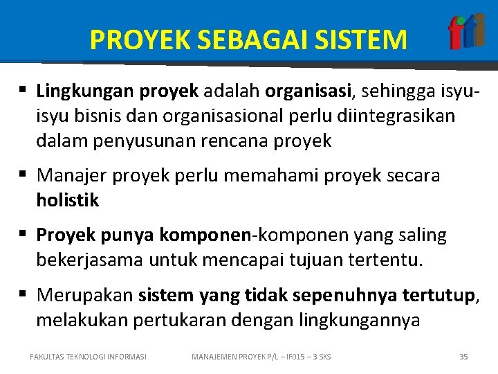 PROYEK SEBAGAI SISTEM § Lingkungan proyek adalah organisasi, sehingga isyu bisnis dan organisasional perlu