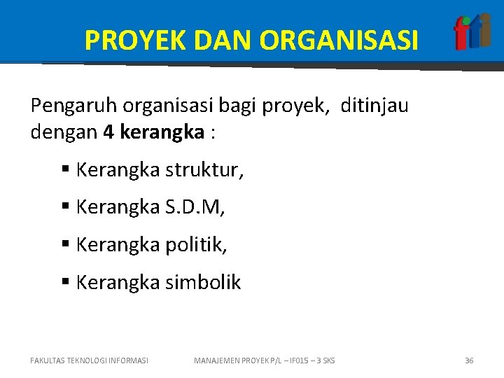 PROYEK DAN ORGANISASI Pengaruh organisasi bagi proyek, ditinjau dengan 4 kerangka : § Kerangka