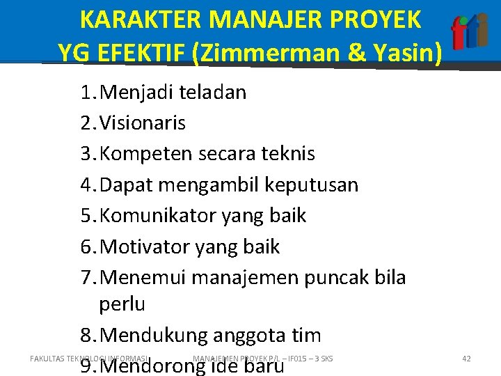 KARAKTER MANAJER PROYEK YG EFEKTIF (Zimmerman & Yasin) 1. Menjadi teladan 2. Visionaris 3.