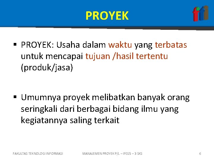 PROYEK § PROYEK: Usaha dalam waktu yang terbatas untuk mencapai tujuan /hasil tertentu (produk/jasa)