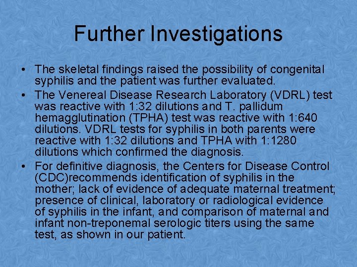 Further Investigations • The skeletal findings raised the possibility of congenital syphilis and the