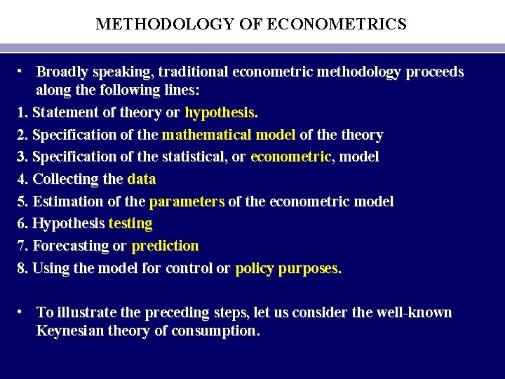 METHODOLOGY OF ECONOMETRICS • Broadly speaking, traditional econometric methodology proceeds along the following lines: