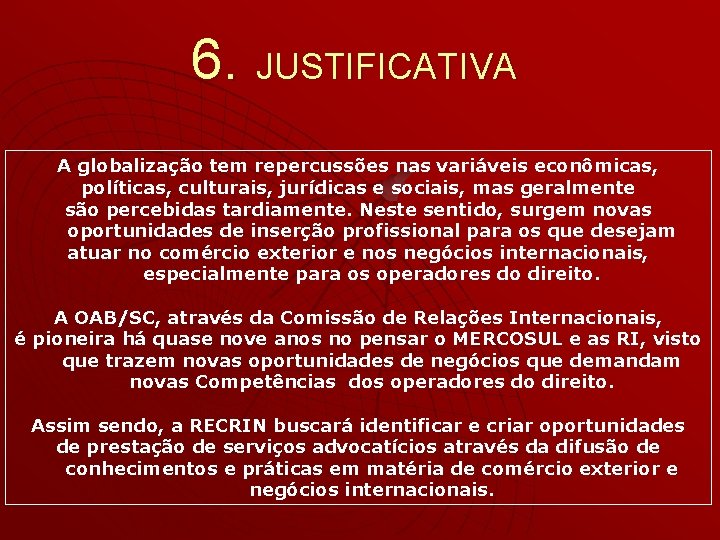 6. JUSTIFICATIVA A globalização tem repercussões nas variáveis econômicas, políticas, culturais, jurídicas e sociais,