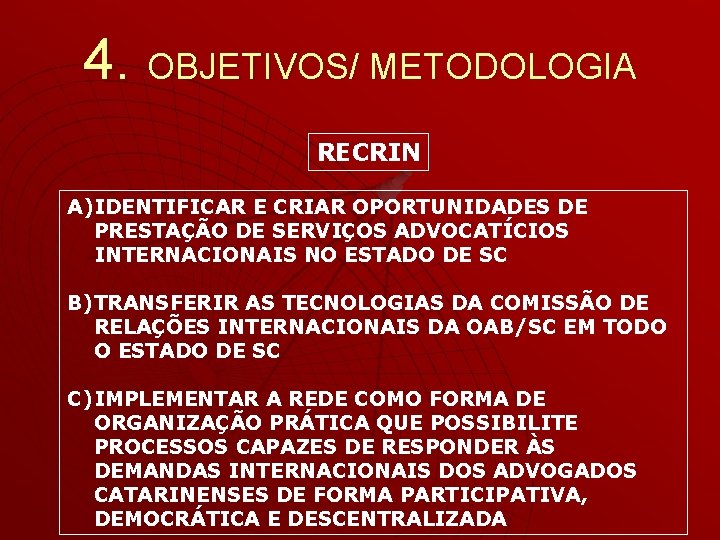 4. OBJETIVOS/ METODOLOGIA RECRIN A)IDENTIFICAR E CRIAR OPORTUNIDADES DE PRESTAÇÃO DE SERVIÇOS ADVOCATÍCIOS INTERNACIONAIS