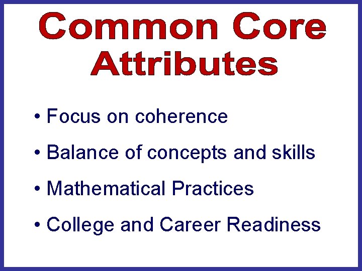  • Focus on coherence • Balance of concepts and skills • Mathematical Practices