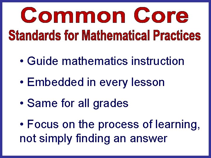  • Guide mathematics instruction • Embedded in every lesson • Same for all